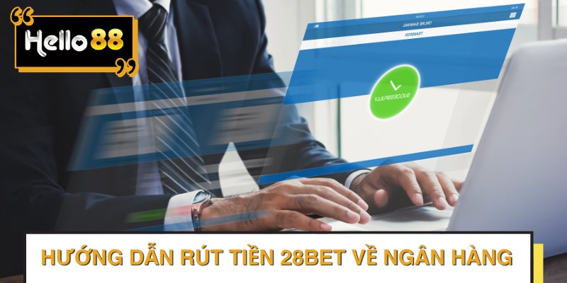Quá trình rút tiền 28BET qua ngân hàng được thiết kế để đơn giản và nhanh chóng