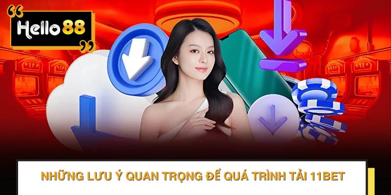 Những điều cần quan tâm khi tải 11BET về điện thoại di động